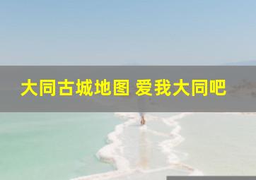 大同古城地图 爱我大同吧